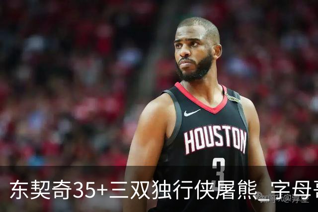 东契奇35+三双独行侠屠熊 字母哥33分雄鹿灭火