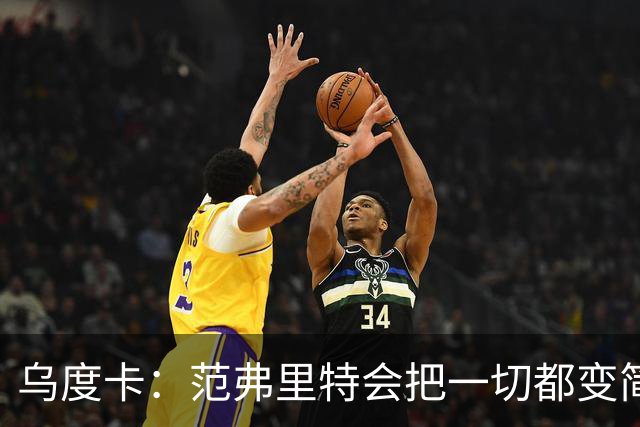 乌度卡：范弗里特会把一切都变简单 他是场上的另一个教练！