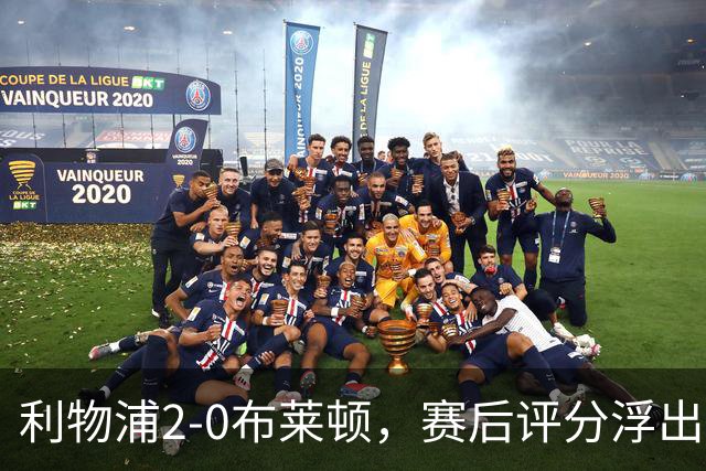 利物浦2-0布莱顿，赛后评分浮出水面
