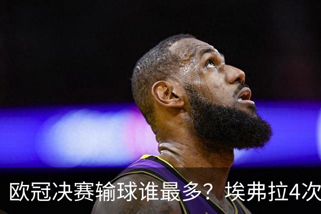 欧冠决赛输球谁最多？埃弗拉4次被巴萨毁一生，布冯3战全败！