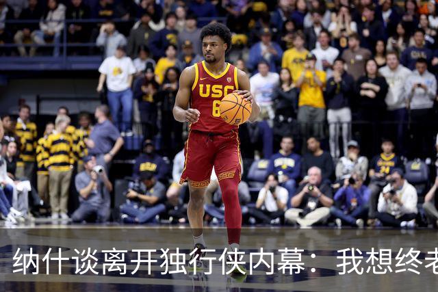 纳什谈离开独行侠内幕：我想终老达拉斯 但他们的报价实在太低了