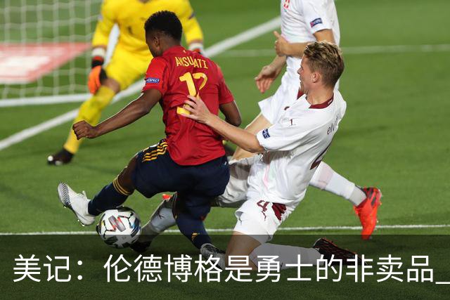 美记：伦德博格是勇士的非卖品 波杰&巴特勒&穆迪也很受重视
