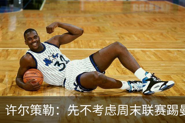 许尔策勒：先不考虑周末联赛踢曼城，我们要全力踢好英联杯