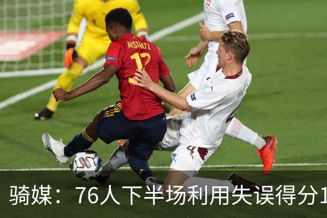骑媒：76人下半场利用失误得分17-0 打出窒息防守扭转战局